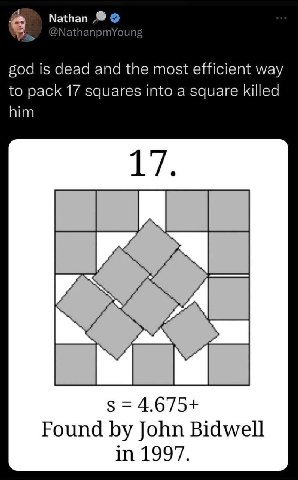 Nathan @NathanpmYoung god is dead and the most efficient way to pack 17 squares into a square killed 4.675+ Found John Bidwell in 1997.