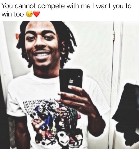 You cannot compete with want you to win too a me