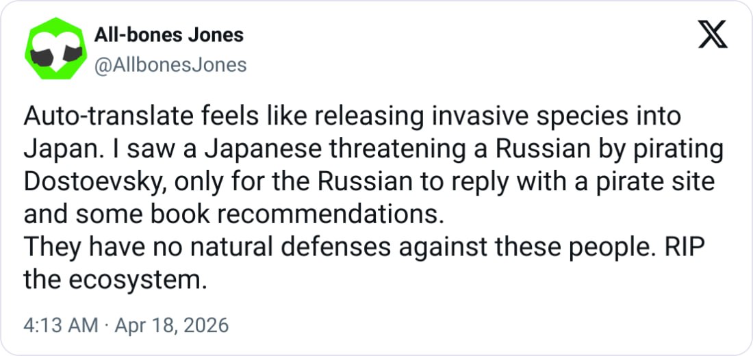 All-bones Jones @AllbonesJones Auto-translate feels like releasing invasive species into Japan. saw a Japanese threatening a Russian pirating Dostoevsky, only for the Russian to reply with a pirate si