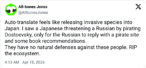 All-bones Jones @AllbonesJones Auto-translate feels like releasing invasive species into Japan. saw a Japanese threatening a Russian pirating Dostoevsky, only for the Russian to reply with a pirate si
