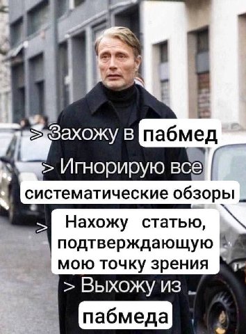 в пабмед Игнорирую все систематические обзоры Нахожу статью, подтверждающую мою точку зрения Выхожу из пабмеда