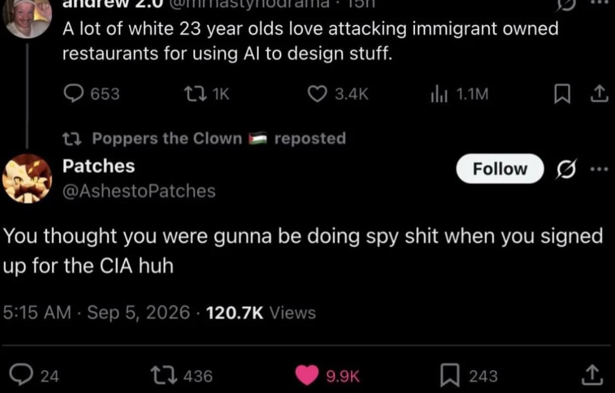 А lot of white 23 year olds love attacking immigrant owned restaurants for using to design stuff. Patches Follow с You thought you were gunna be doing spy shit when you signed up for the CIA huh