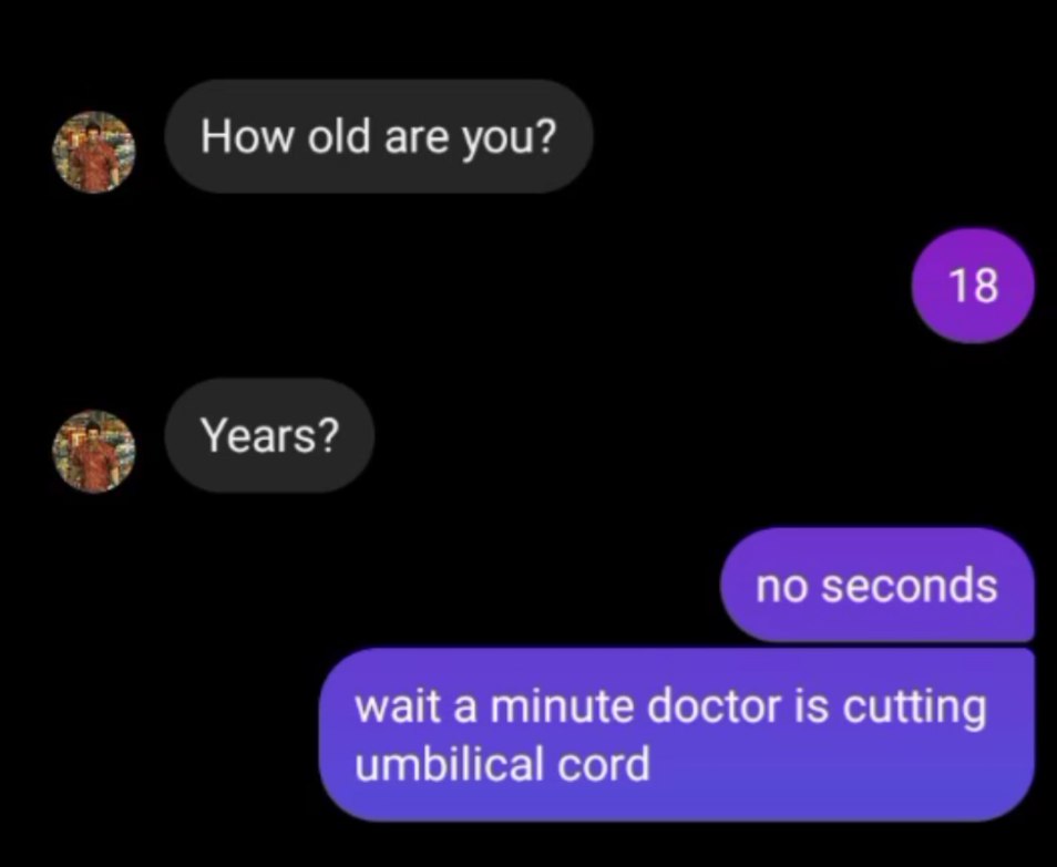How old are you? 18 Years? no seconds wait a minute doctor is cutting umbilical cord