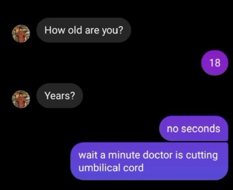 How old are you? 18 Years? no seconds wait a minute doctor is cutting umbilical cord