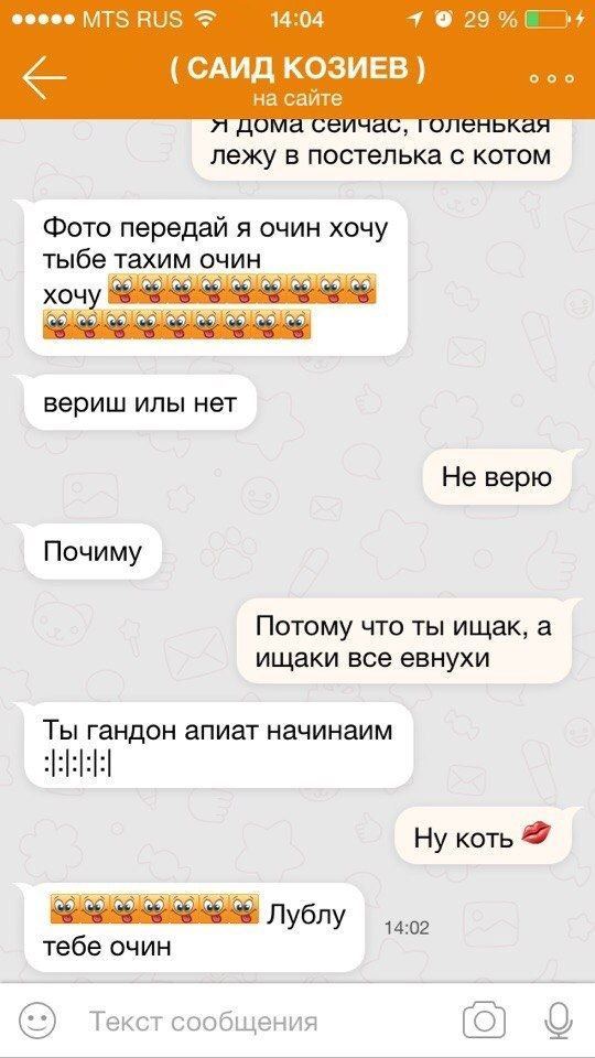 ВОЗ 14:04 1 9 29% САИД КОЗИЕВ на сайте оленькая лежу в постелька с котом Фото передай я очин хочу тыбе тахим очин хочу вериш илы нет Не верю Почиму Потому что ты ищак, а ищаки все евнухи Ты гандон апи