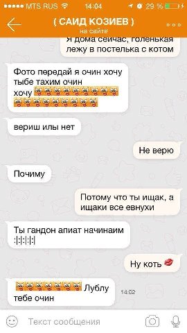 ВОЗ 14:04 1 9 29% САИД КОЗИЕВ на сайте оленькая лежу в постелька с котом Фото передай я очин хочу тыбе тахим очин хочу вериш илы нет Не верю Почиму Потому что ты ищак, а ищаки все евнухи Ты гандон апи