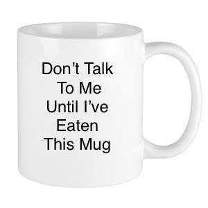 Don’t Talk To Me Until I’ve Eaten This Mug