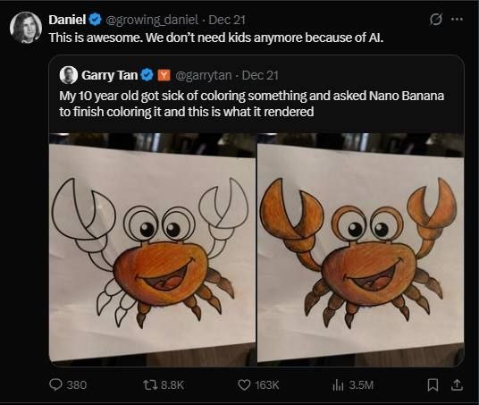 Daniel 5 daniel Dec 21 awesome. We don’t need kids anymore because of туап Dec 21 Garry Tan с: My 10 year old got sick of coloring something and asked Nano Banana to finish coloring it and this is wha