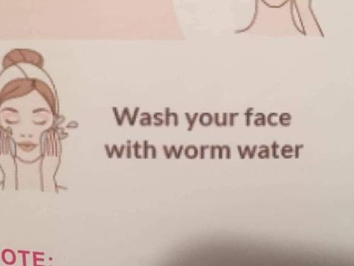 Wash your face with worm water OTE: