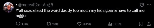 @moreali2x Aug 5 Y’all sexualized the word daddy too much my kids gonna have to call me nigger