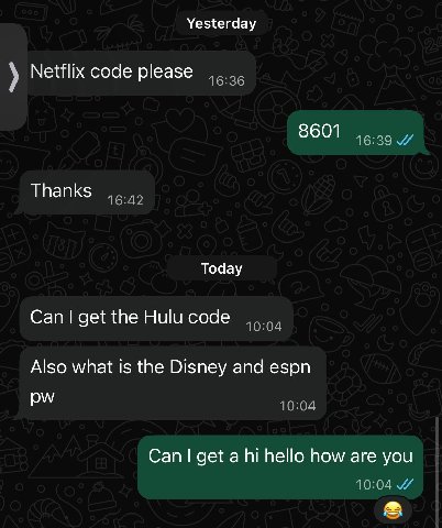 Yesterday Netflix code please 16:36 8601 16:39 Thanks 16:42 Today Can get the Hulu code 10:04 Also what is the Disney and espn 10:04 Can get a hello how are you 10:04