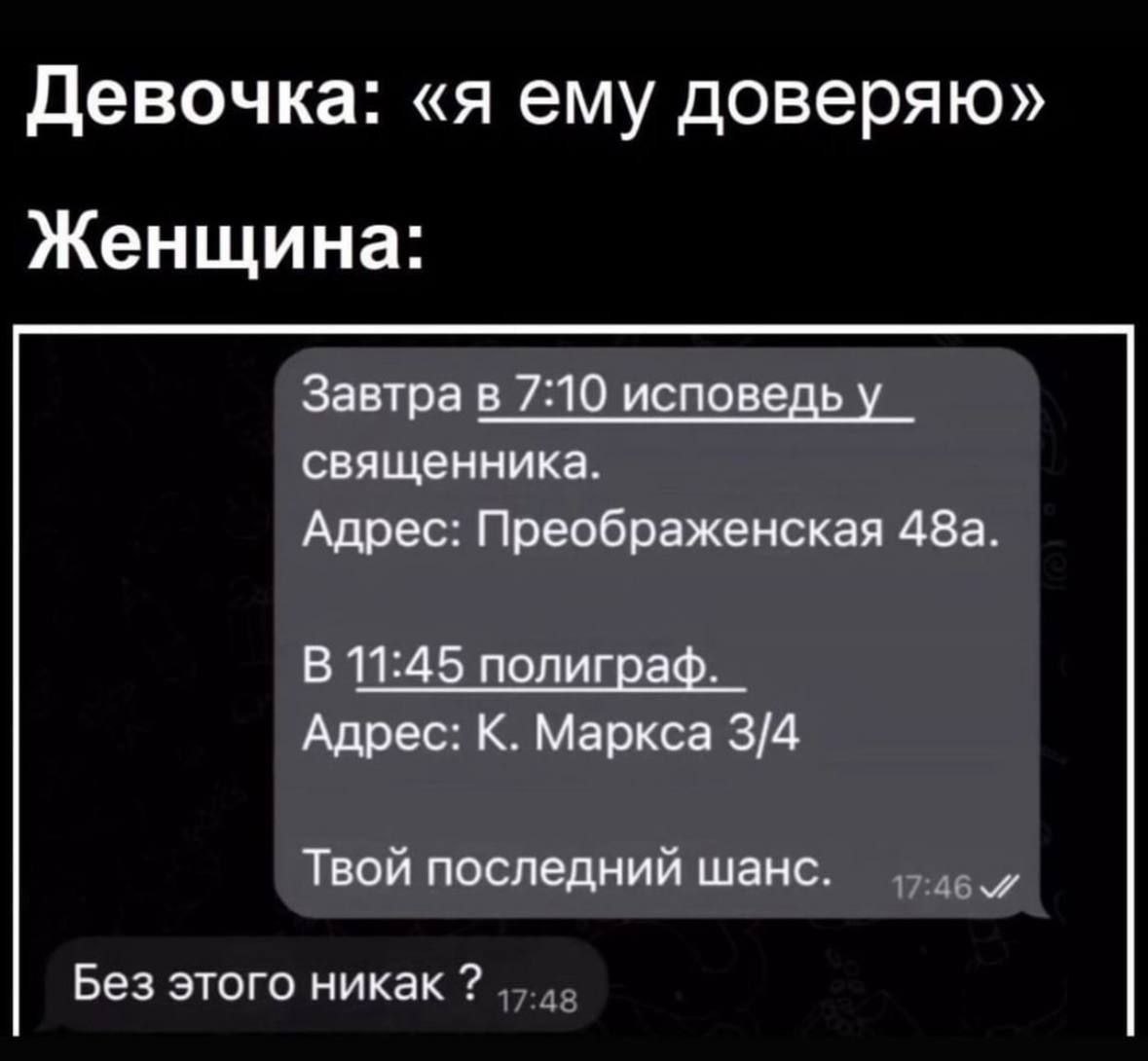 Девочка: «я ему доверяю» Женщина: Завтра в 7:10 исповедь у священника. Адрес: Преображенская 48а. В 11:45 полиграф. Адрес: К. Маркса 3/4 Твой последний шанс. Без этого никак