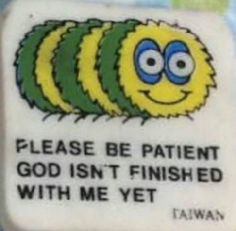 PLEASE BE PATIENT GOD ISNT FINISHED WITH ME YET TAIWAN