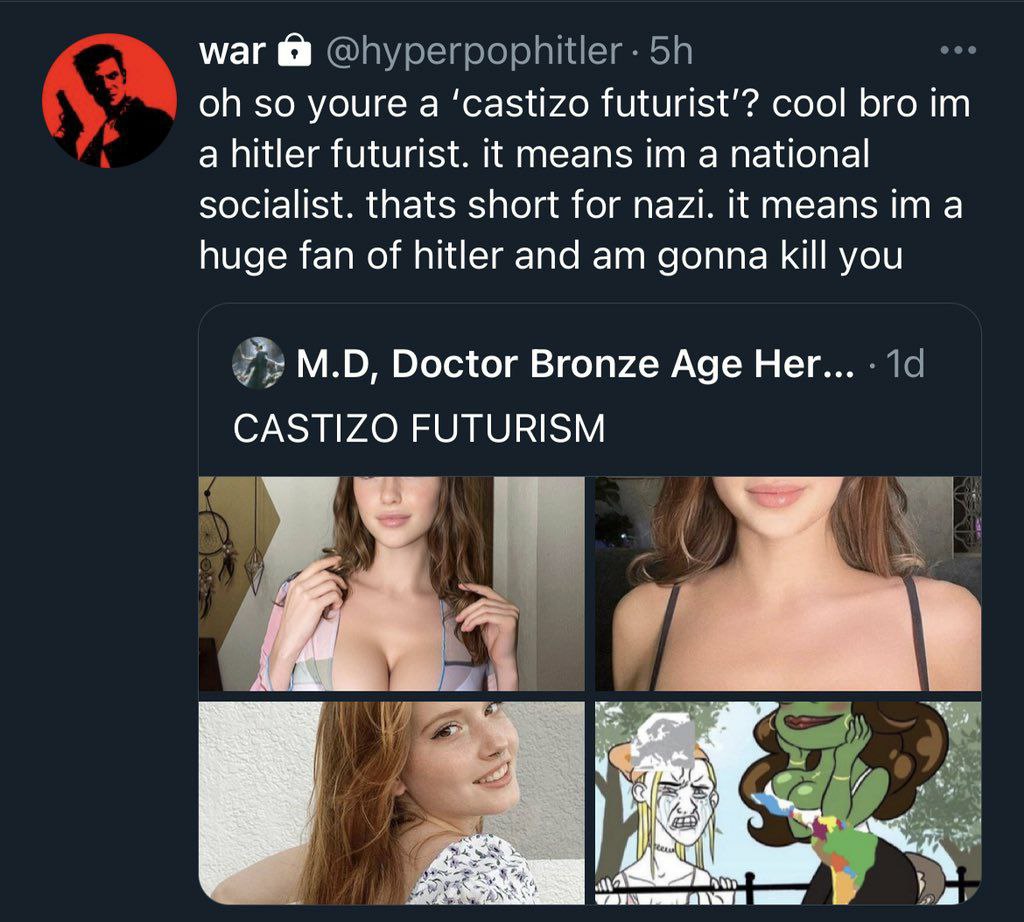 war so youre a ‘castizo cool bro a hitler futurist. it means a national socialist. thats short for nazi. it means ima huge fan of hitler and gonna kill you Doctor Bronze Age Her... CASTIZO FUTURISM я