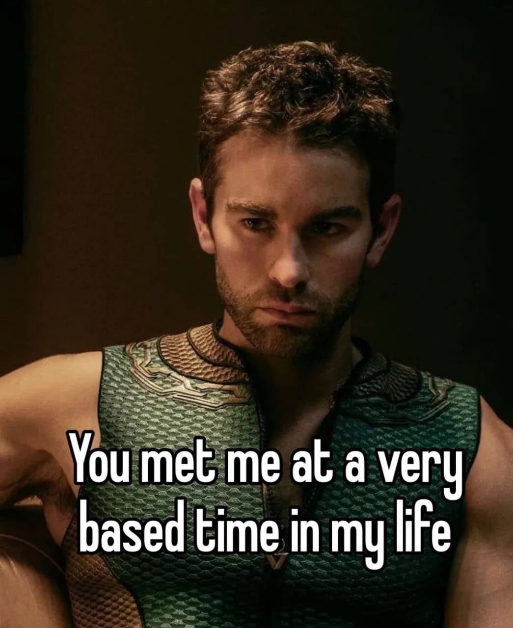 You met me at а very based time in my life