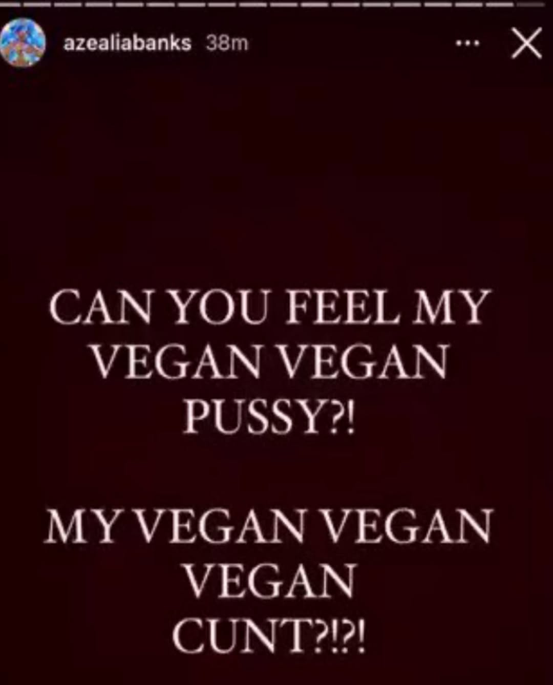 azealiabanks CAN YOU FEEL MY VEGAN VEGAN PUSSY?! MY VEGAN VEGAN VEGAN CUNT?!?!