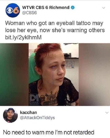 WTVR CBS 6 Richmond @CBS6 Woman who got an eyeball tattoo may lose her eye, now she’s warning others bit.ly/2yklhmM kacchan @AttackOnTiddys No need to warn me not retarded