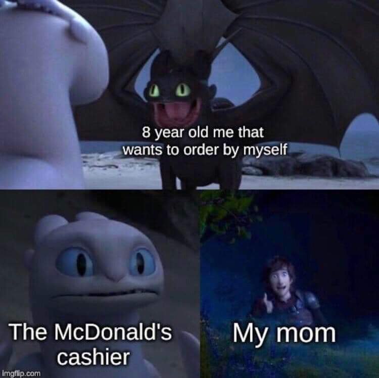 8 year old me that wants to order myself The McDonald's My mom cashier