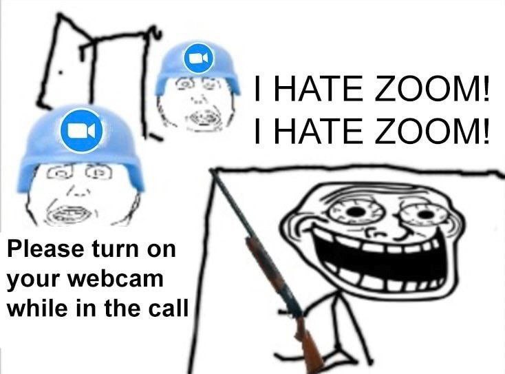 4 HATE ZOOM! ZOOM! Please turn on your webcam while in the call