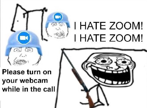 4 HATE ZOOM! ZOOM! Please turn on your webcam while in the call