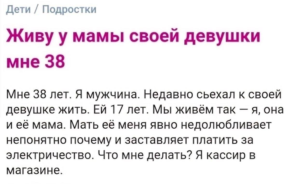 Дети Подростки Живу у мамы своеи девушки мне 38 Мне 38 лет. Я мужчина. Недавно сьехал к своей девушке жить. 17 лет. Мы живем так я, она и её мама. Мать её меня явно недолюбливает непонятно почему и за