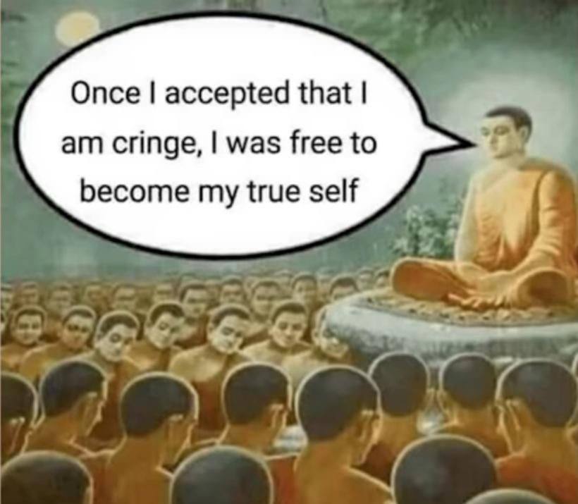 Once accepted that cringe, was free to become my true self
