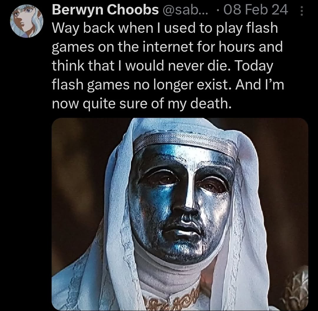 Berwyn Choobs @sab... 08 Feb 24 Way back when used to play flash games on the internet for hours and think that would never die. Today flash games no longer exist. And now quite of my death.
