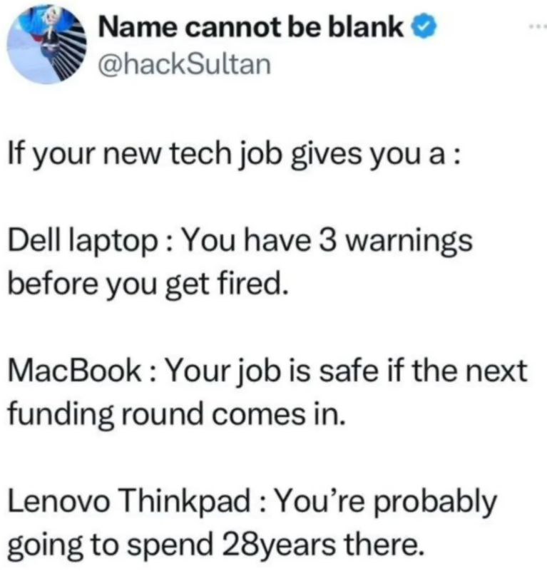 Мате cannot be blank @hackSultan К your new tech job gives you a: Dell laptop You have 3 warnings before you get fired. MacBook Your job is safe if the next funding round comes in. Lenovo Thinkpad You