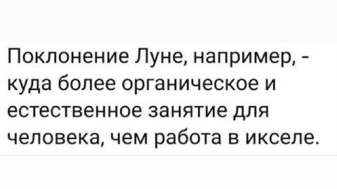 Поклонение Луне, например, куда более органическое и естественное занятие для человека, чем работа в икселе.