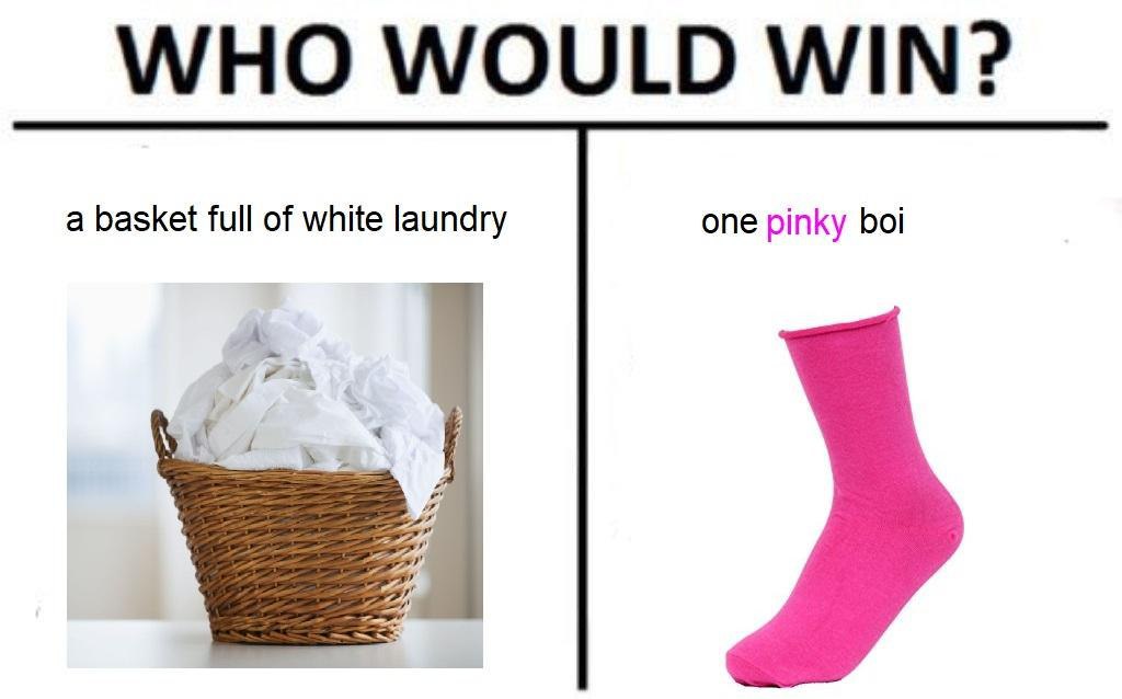 WHO WOULD WIN? a basket full of white laundry one pinky boi A