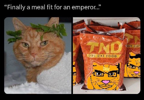 “Finally a meal fit for emperor. CAT FOOD