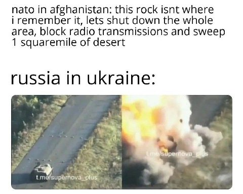 nato in afghanistan: this rock isnt where i remember it, lets shut down the whole area, block radio transmissions and sweep 1 squaremile of desert russia in ukraine: