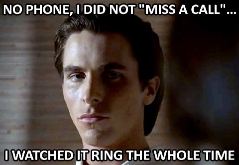 NO PHONE, DID NOT "MISS А CALL"... WATCHED THE WHOLE TIME