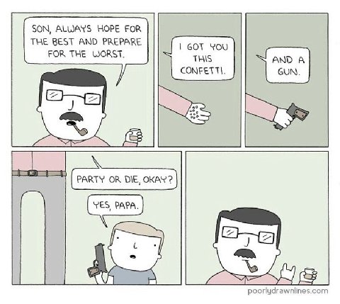 SON, ALWAYS HOPE FOR THE AND GOT YoU FOR THE WORST. THIS CONFETTI. “No PARTY OR DIE, OKAY? YES, PAPA. 7 12 чак. poorlydrawnlines.com