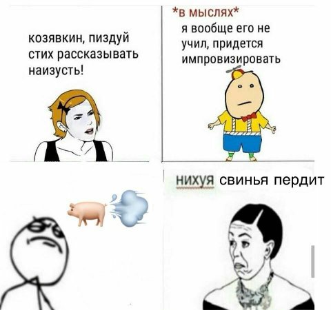 мыслях* я вообще его не козявкин, пиздуй учил, придется стих рассказывать импровизировать наизусть! нихуя свинья пердит к