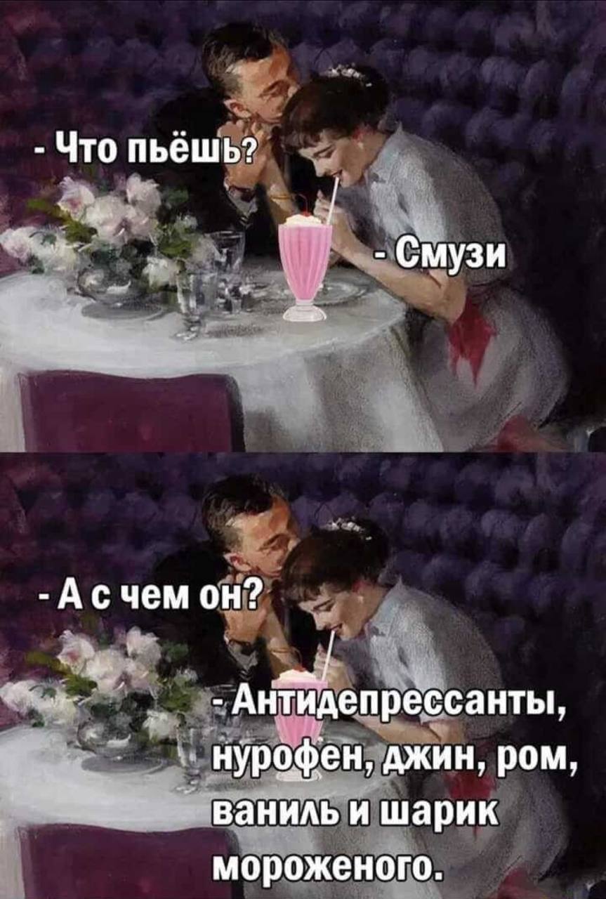 Что пьешь? Смузи Асчем он? Антидепрессанты, нурофен, джин, ром, ваниль и Шарик мороженого.