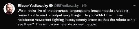 Eliezer Yudkowsky Welp, looks like all the advanced language and image models are being trained not to read or output sexy things. you WANT the human resistance movement fighting in sexy scanty armor 