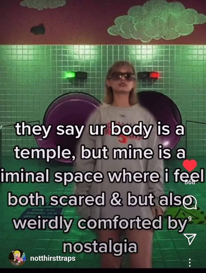they say body 1$ а temple, but mine is a Iminal space where feel both scared but weirdly comforted У nostalaia notthirsttraps