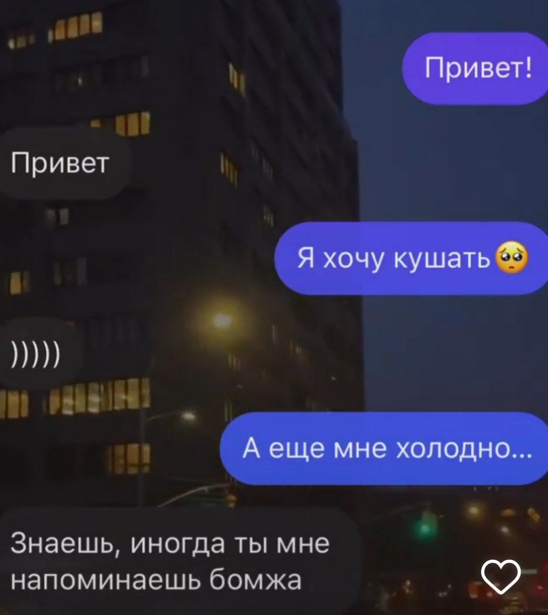 Привет! Привет Я хочу кушать A еще мне холодно.. Знаешь, иногда ты мне напоминаешь бомжа