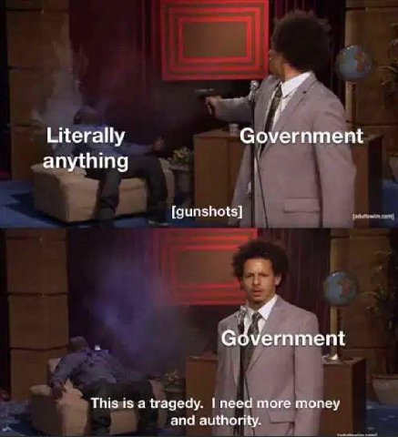 Literally Government anything [gunshots] This is a tragedy. need more money and authority.