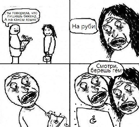 говорила, что пишешь бекенд А каком языке? 7 На руби| is Смотри, берешь гем и