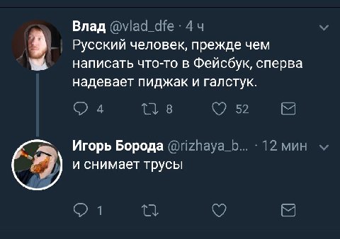 Влад 44 Русский человек, прежде чем написать что-то в Фейсбук, сперва надевает пиджак и галстук. 4 8 52 Игорь Борода 12 мин и снимает трусы 1