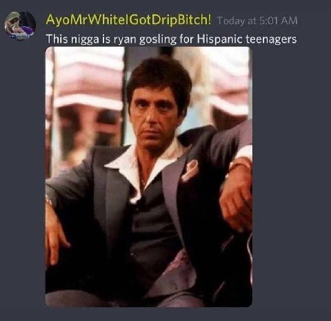AyoMrWhitelGotDripBitch! Today at 5:01 This nigga is ryan gosling for Hispanic teenagers