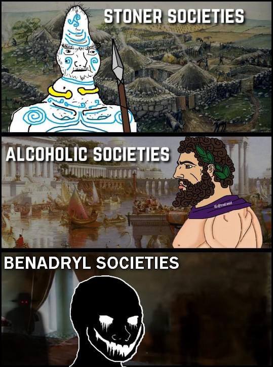 STONER SOCIETIES ALCOHOLIC SOCIETIES BENADRYL SOCIETIES