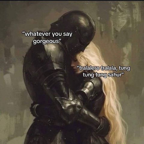 “whatever you say gorgeous” tralala, tung tung tong