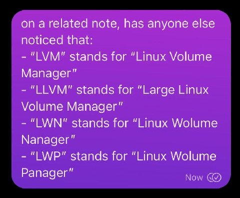 note, has anyone else noticed that: stands for “Linux Volume Manager” stands for “Large Linux Volume Manager" stands for “Linux Wolume Мападег" "LWP" stands for “Linux Wolume Panager” Now