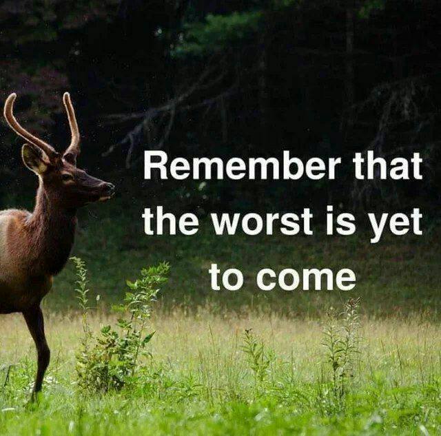 Remember that the worst is yet to come