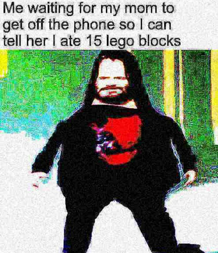 waiting for my mom to get off the phone so can tell her ate 15 lego blocks