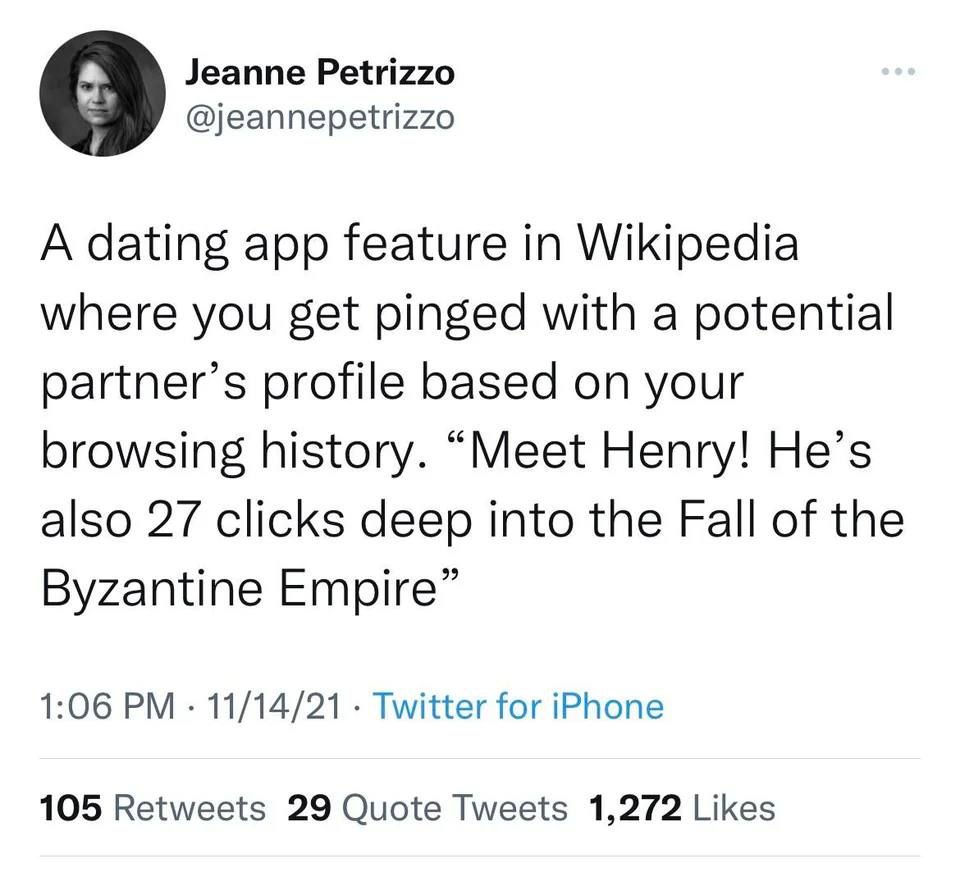 Jeanne Petrizzo @jeannepetrizzo о A dating app feature in Wikipedia where you get pinged with a potential partner’s profile based on your browsing history. “Meet Henry! He’s also 27 clicks deep into t