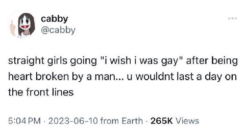 cabby @cabby straight girls going "i wish was gay" after being heart broken a man... и wouldnt last a day the front lines 2023-06-10 from Earth Views